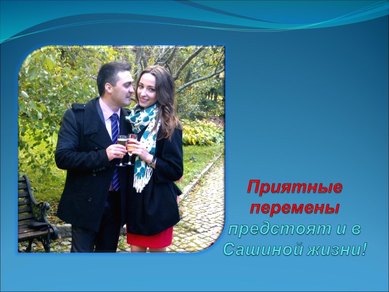 Приятные перемены предстоят и в Сашиной жизни!